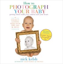 How to Photograph Your Baby: Revised Edition