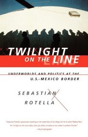 Twilight on the Line: Underworlds and Politics at the U.S.-Mexican Border