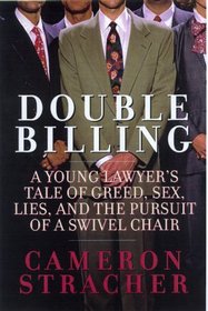 Double Billing: A Young Lawyer's Tale of Greed, Sex, Lies, and the Pursuit of a Swivel Chair