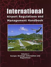 International Airport Regulations and Management Handbook Volume 1 Europe (World Business, Investment and Government Library)