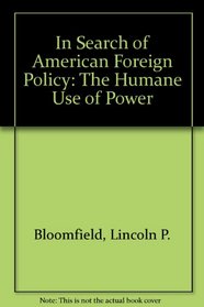 In search of American foreign policy;: The humane use of power