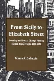 From Sicily to Elizabeth Street: Housing and Social Change Among Italian Immigrants, 1880-1930 (Suny Series in American Social History)