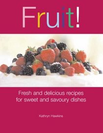 Fruit!: Fresh and Delicious Recipes for Sweet and Savoury Dishes