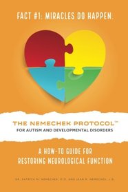 THE NEMECHEK PROTOCOL FOR AUTISM AND DEVELOPMENTAL DISORDERS: A How-To Guide For Restoring Neurological Function