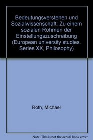 Bedeutungsverstehen und Sozialwissenschaft: Zu einem sozialen Rohmen der Einstellungszuschreibung (European university studies. Series XX, Philosophy) (German Edition)