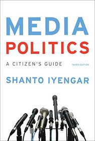 Media Politics: A Citizen's Guide (Third Edition)