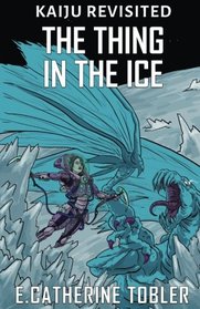 The Thing In The Ice (Kaiju Revisited) (Volume 4)