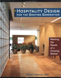 Hospitality Design for the Graying Generation : Meeting the Needs of a Growing Market  (Wiley Series in Healthcare and Senior Living Design)
