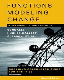 Graphing Calculator Guide for the TI-83 to accompany Functions Modeling Change: A Preparation for Calculus, 2nd Edition
