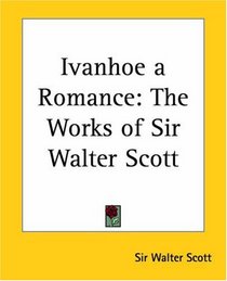 Ivanhoe a Romance: The Works of Sir Walter Scott