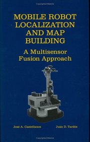 Mobile Robot Localization and Map Building - A Multisensor Fusion Approach