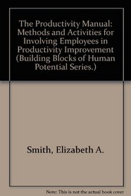 Productivity Manual: Methods and Activities for Involving Employees in Productivity Improvement (Building Blocks of Human Potential Series.)