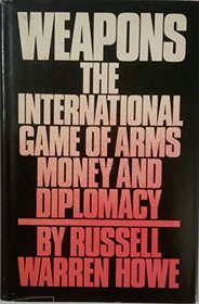 Weapons: The International Game of Arms, Money and Diplomacy