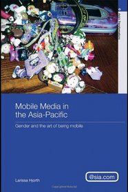 Mobile Media in the Asia - Pacific: Gender and the Art of Being Mobile