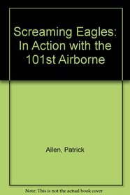 Screaming Eagles: In Action with the 101st Airborne