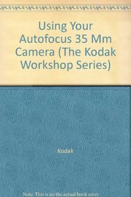 Using Your Autofocus 35 Mm Camera (The Kodak Workshop Series)