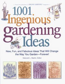 1,001 Ingenious Gardening Ideas : New, Fun and Fabulous That Will Change the Way You Garden - Forever! (Rodale Garden Book)