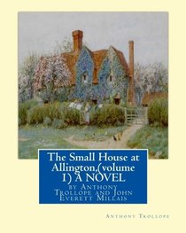 The Small House at Allington, By Anthony Trollope (volume 1) A NOVEL illustrated: Sir John Everett Millais, 1st Baronet,(8 June 1829 ? 13 August 1896) was an English painter and illustrator.