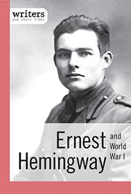 Ernest Hemingway and World War I (Writers and Their Times)