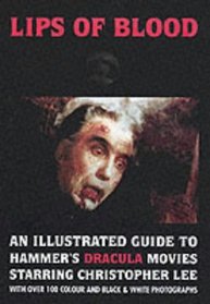 Lips of Blood: An Illustrated Guide to Hammer's Dracula Movies Starring Christopher Lee