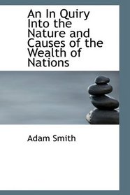 An In Quiry Into the Nature and Causes of the Wealth of Nations