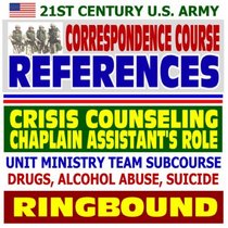 21st Century U.S. Army Correspondence Course References: Crisis Counseling Chaplain Assistant's Role, Unit Ministry Team Subcourse, Drugs, Alcohol Abuse, Suicide (Ringbound)