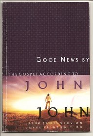 Good News By A Man named John (The Gospel According to John;KIng James Version) LARGE PRINT VERSION