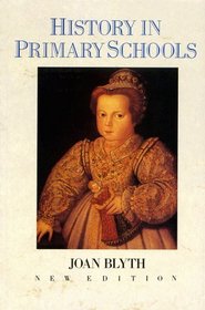 History in Primary Schools: A Practical Approach for Teachers of 5 to 11 Year Old Children