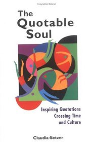 The Quotable Soul : Inspiring Quotations Crossing Time and Culture