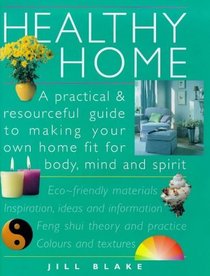 Healthy Home: A Practical  Resourceful Guide to Making Your Own Home Fit for Body, Mind and Spirit