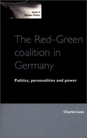 The Red-Green Coalition in Germany : Politics, Personalities and Power (Issues in German Politics)