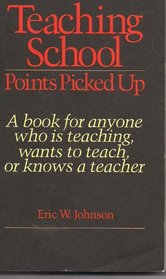Teaching school: Points picked up : a book for anyone who is teaching, wants to teach, or knows a teacher