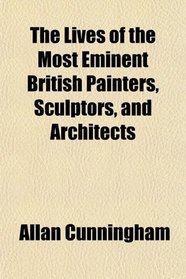 The Lives of the Most Eminent British Painters, Sculptors, and Architects
