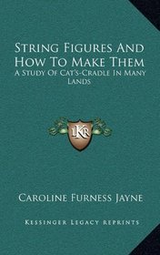 String Figures And How To Make Them: A Study Of Cat's-Cradle In Many Lands