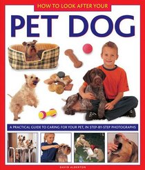 How to Look After Your Pet Dog: A practical guide to caring for your pet, in step-by-step photographs