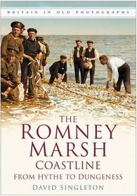 The Romney Marsh Coastline: From Hythe to Dungeness (Britain in Old Photographs)