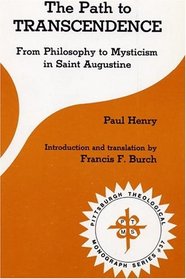 The Path to Transcendence: From Philosophy to Mysticism in Saint Augustine (Pittsburgh Theological Monograph Series ; 37)