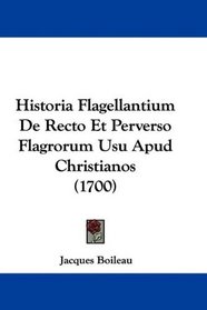 Historia Flagellantium De Recto Et Perverso Flagrorum Usu Apud Christianos (1700) (Latin Edition)