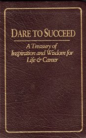 Dare to Succeed: A Treasury of Inspiration and Wisdom for Life & Career