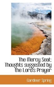 The Mercy Seat; Thoughts suggested by the Lord's Prayer