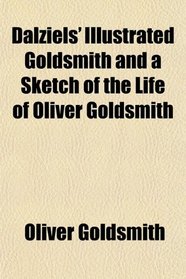 Dalziels' Illustrated Goldsmith and a Sketch of the Life of Oliver Goldsmith