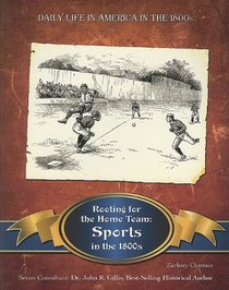 Rooting for the Home Team: Sports in the 1800s (Daily Life in America in the 1800s)