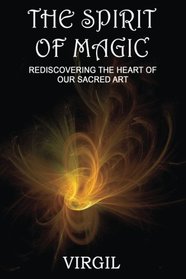 The Spirit of Magic by Virgil: Rediscovering the Heart of Our Sacred Art
