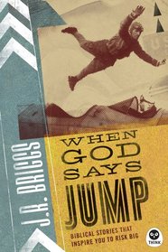 When God Says Jump: Biblical Stories That Inspire You to Risk Big
