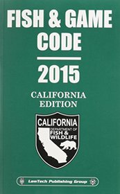 Fish and Game Code: 2015 California Edition