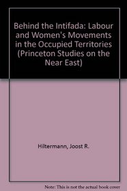 Behind the Intifada: Labor and Women's Movements in the Occupied Territories (Princeton Studies on the Near East)