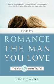 How to Romance the Man You Love The Way He Wants You To!