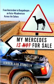 My Mercedes is Not for Sale: From Amsterdam to Ouagadougou...An Auto-Misadventure Across the Sahara