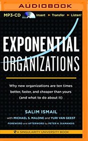 Exponential Organizations: Why New Organizations Are Ten Times Better, Faster, and Cheaper Than Yours (and What to Do About It)