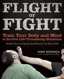 Flight or Fight: Train Your Body and Mind to Survive Life-Threatening Situations